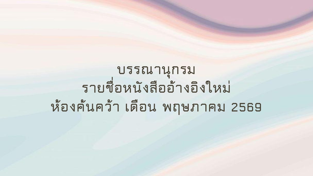 ภาพประกอบ :บรรณานุกรมรายชื่อหนังสืออ้างอิงใหม่ ห้องค้นคว้า เดือน พฤษภาคม 2569